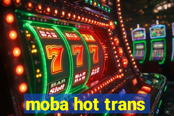 moba hot trans